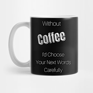 Without Coffee I'd Choose Your Next Words Carefully Mug